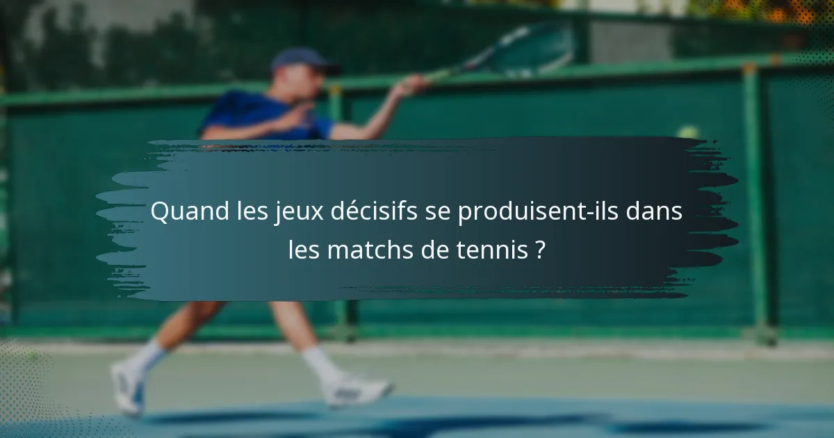 Quand les jeux décisifs se produisent-ils dans les matchs de tennis ?
