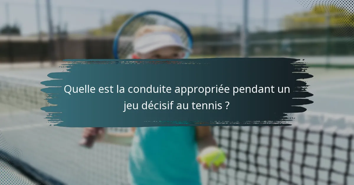 Quelle est la conduite appropriée pendant un jeu décisif au tennis ?