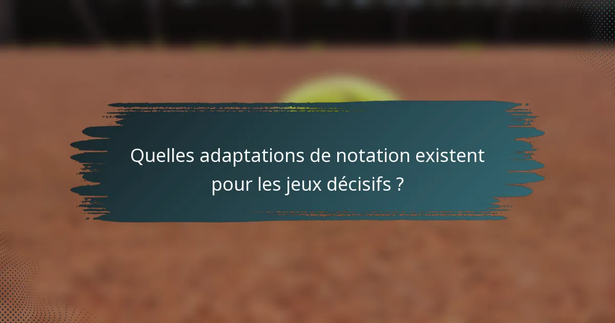 Quelles adaptations de notation existent pour les jeux décisifs ?