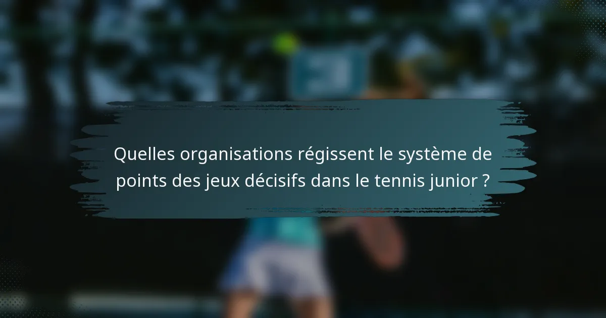 Quelles organisations régissent le système de points des jeux décisifs dans le tennis junior ?