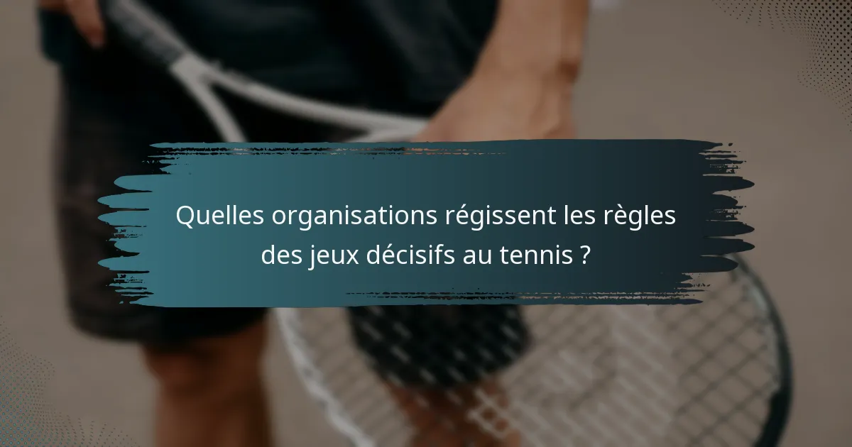 Quelles organisations régissent les règles des jeux décisifs au tennis ?
