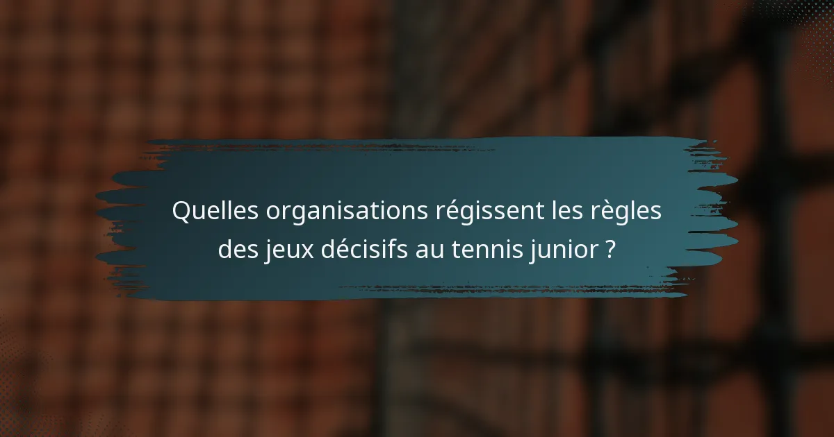 Quelles organisations régissent les règles des jeux décisifs au tennis junior ?