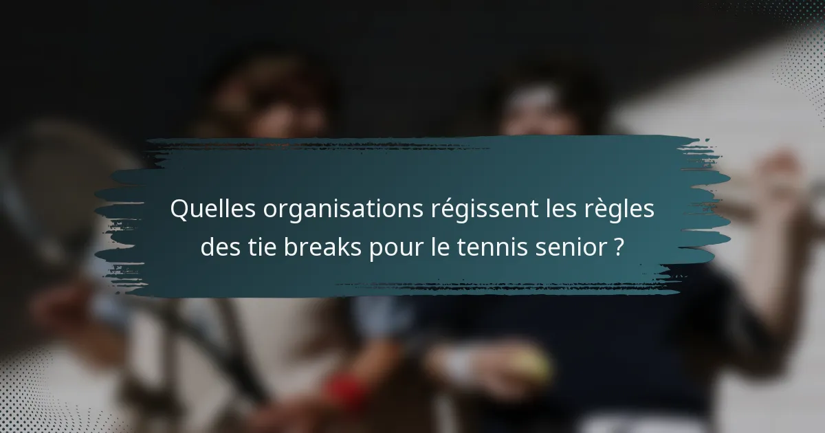 Quelles organisations régissent les règles des tie breaks pour le tennis senior ?