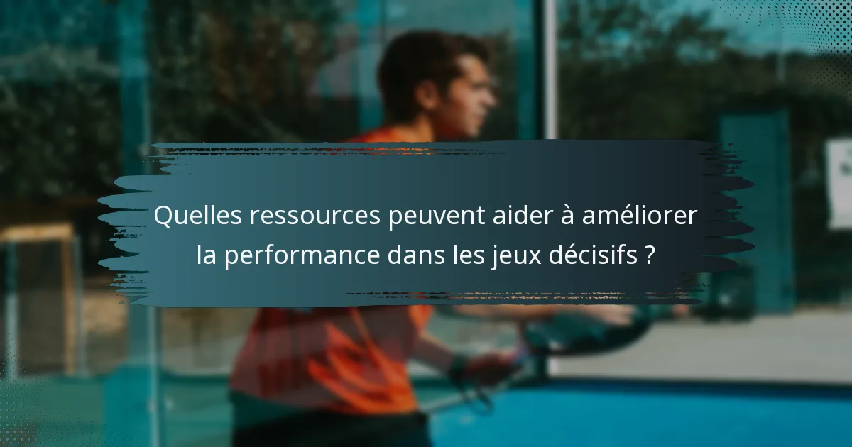 Quelles ressources peuvent aider à améliorer la performance dans les jeux décisifs ?