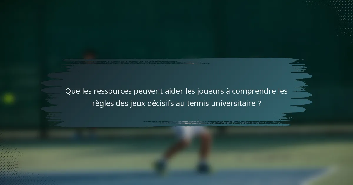 Quelles ressources peuvent aider les joueurs à comprendre les règles des jeux décisifs au tennis universitaire ?