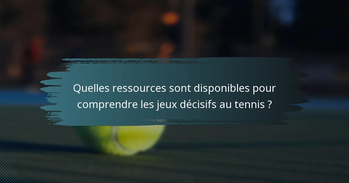Quelles ressources sont disponibles pour comprendre les jeux décisifs au tennis ?