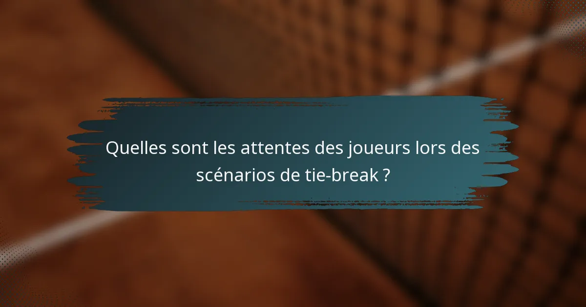Quelles sont les attentes des joueurs lors des scénarios de tie-break ?