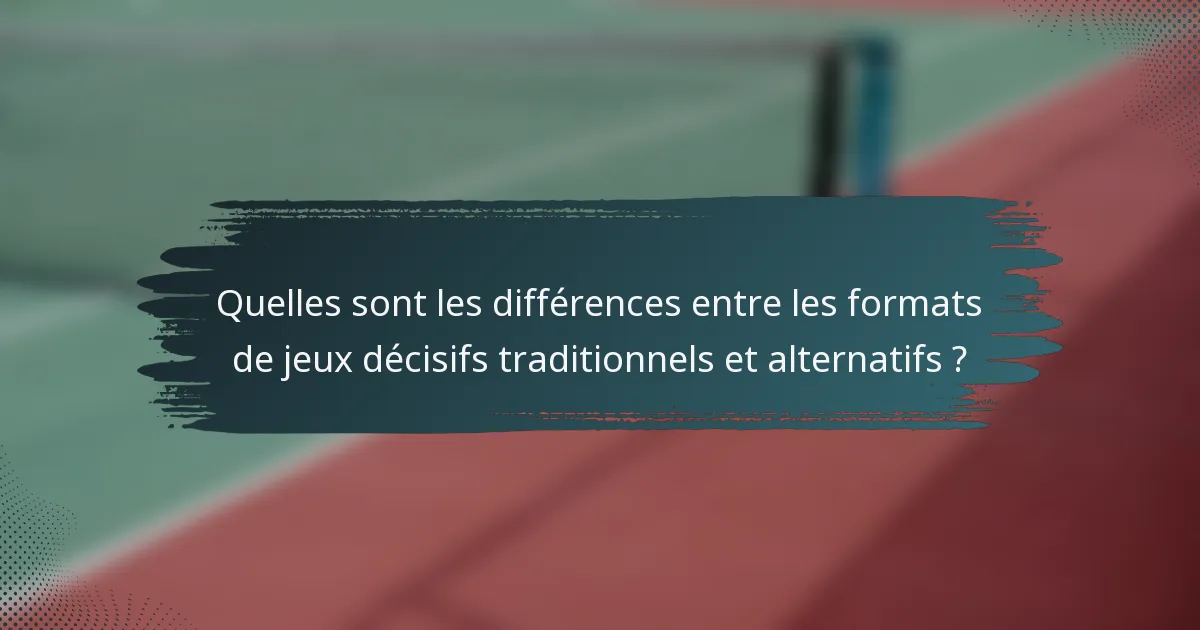 Quelles sont les différences entre les formats de jeux décisifs traditionnels et alternatifs ?