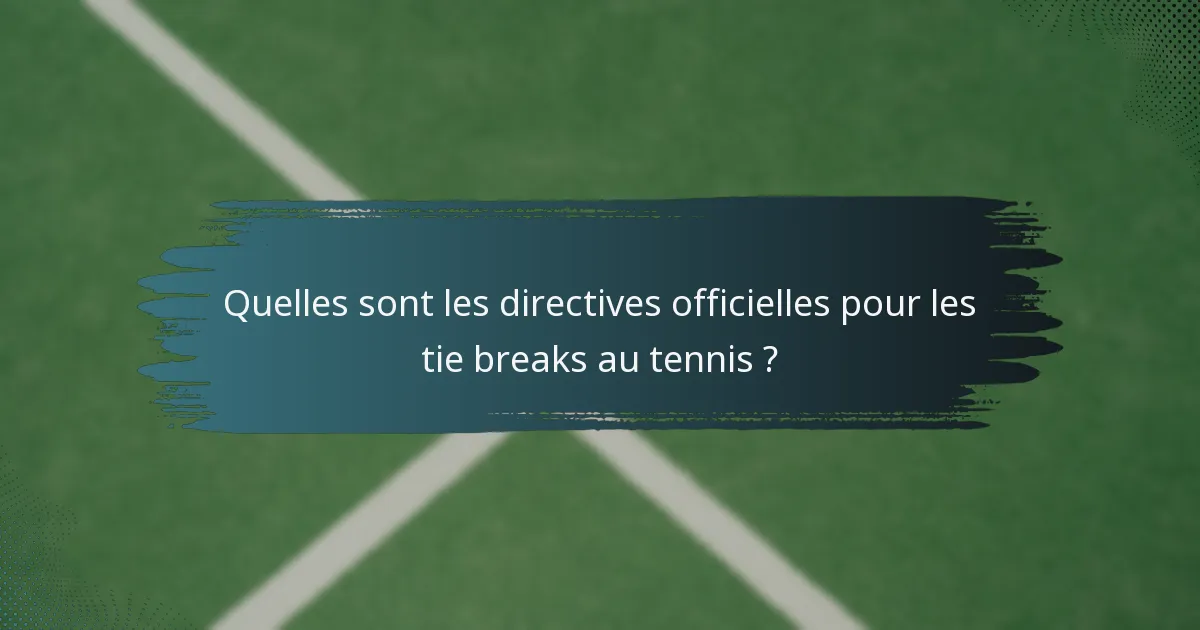 Quelles sont les directives officielles pour les tie breaks au tennis ?