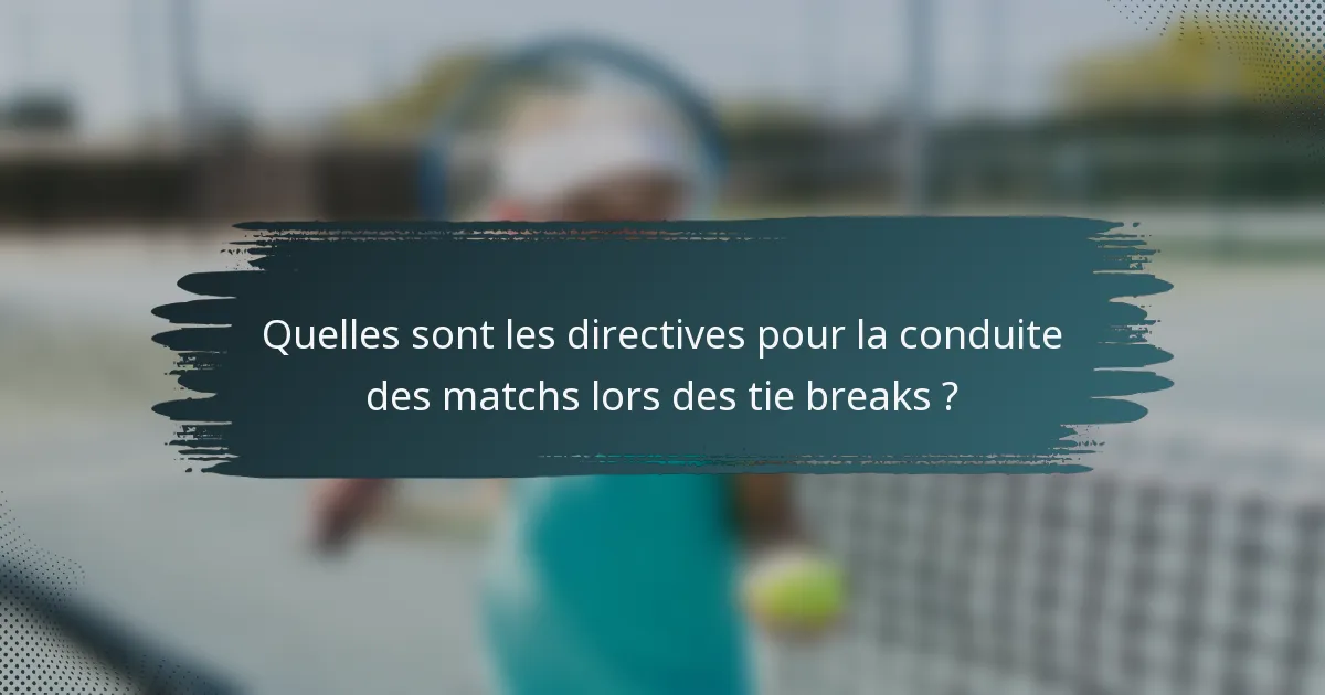 Quelles sont les directives pour la conduite des matchs lors des tie breaks ?