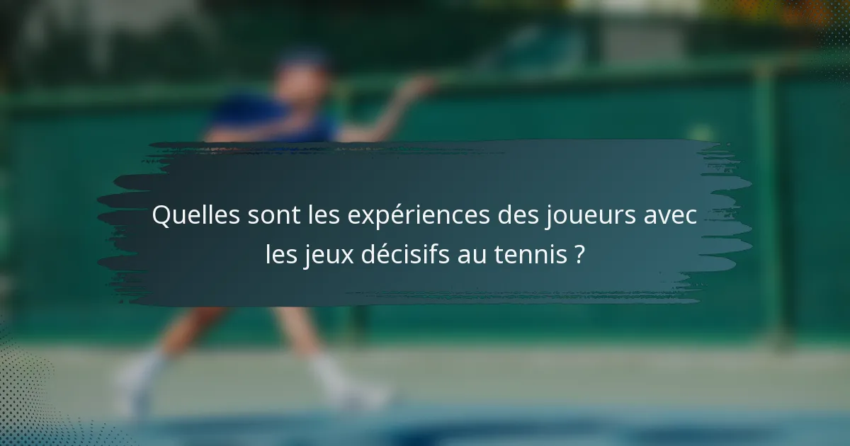 Quelles sont les expériences des joueurs avec les jeux décisifs au tennis ?