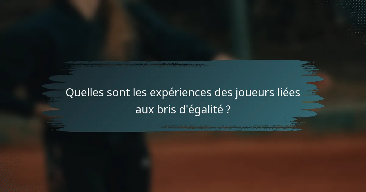 Quelles sont les expériences des joueurs liées aux bris d'égalité ?