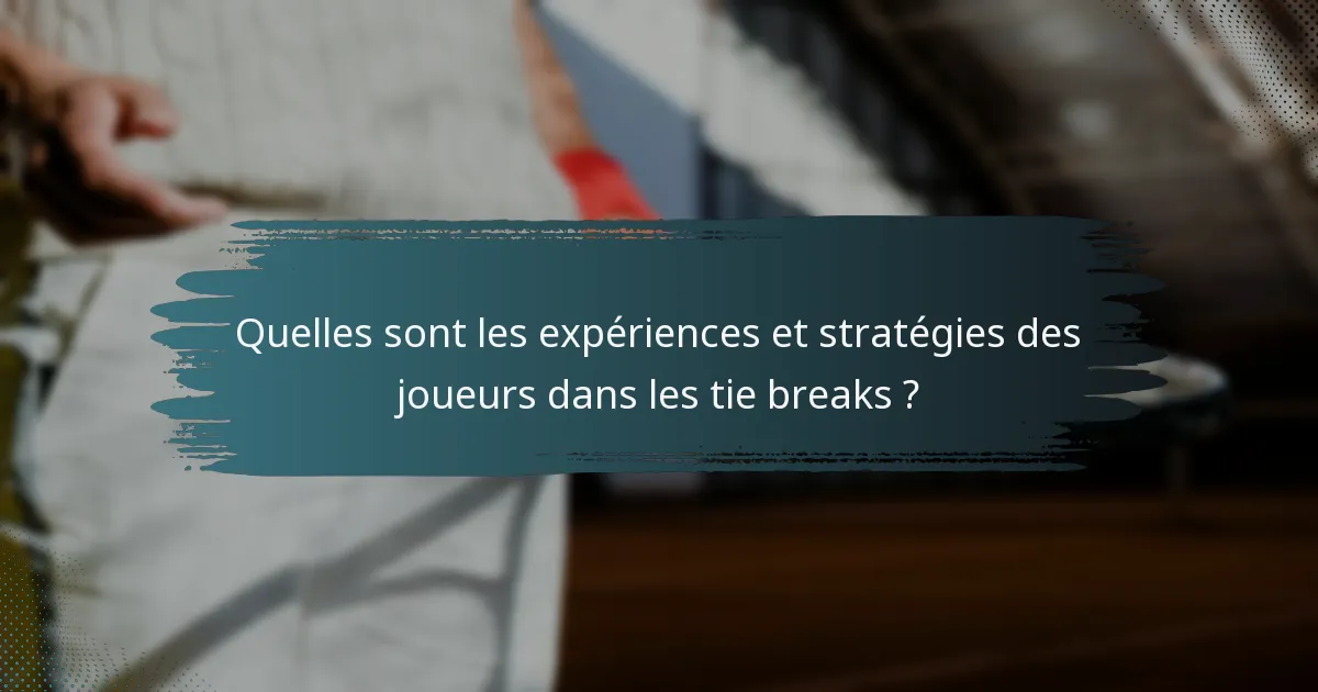 Quelles sont les expériences et stratégies des joueurs dans les tie breaks ?