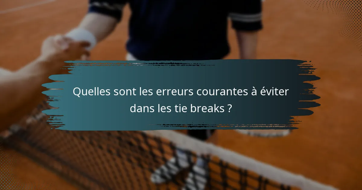 Quelles sont les erreurs courantes à éviter dans les tie breaks ?
