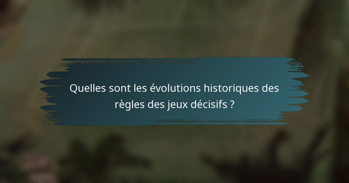 Quelles sont les évolutions historiques des règles des jeux décisifs ?