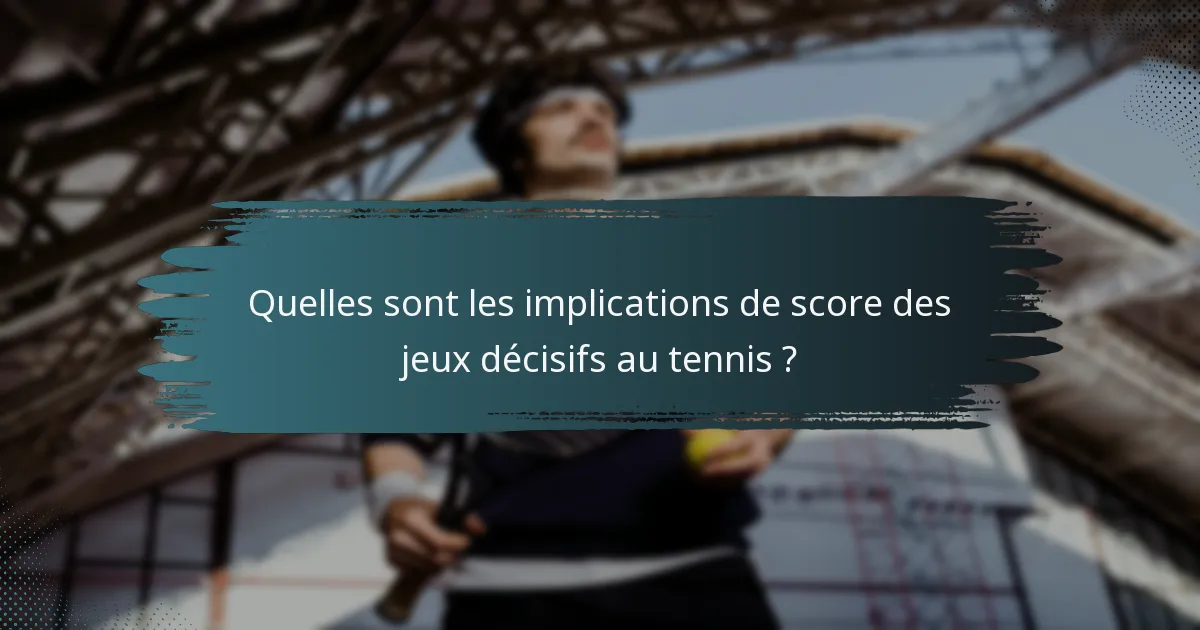 Quelles sont les implications de score des jeux décisifs au tennis ?