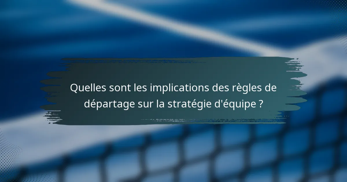 Quelles sont les implications des règles de départage sur la stratégie d'équipe ?