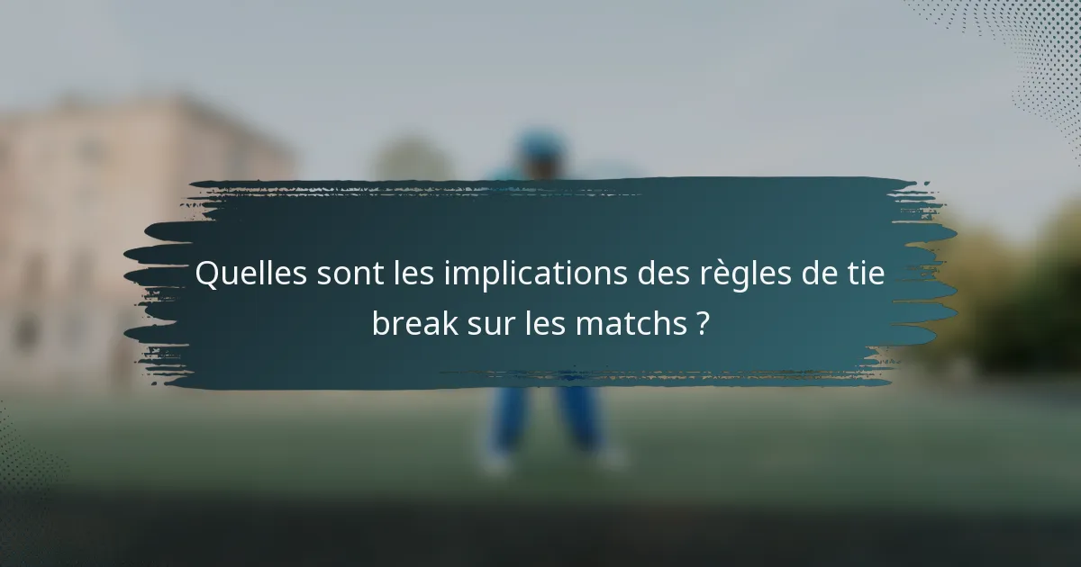 Quelles sont les implications des règles de tie break sur les matchs ?