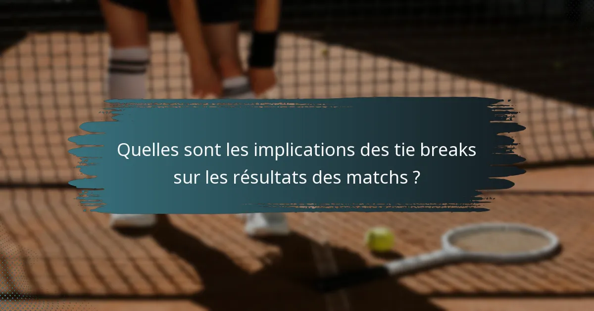 Quelles sont les implications des tie breaks sur les résultats des matchs ?