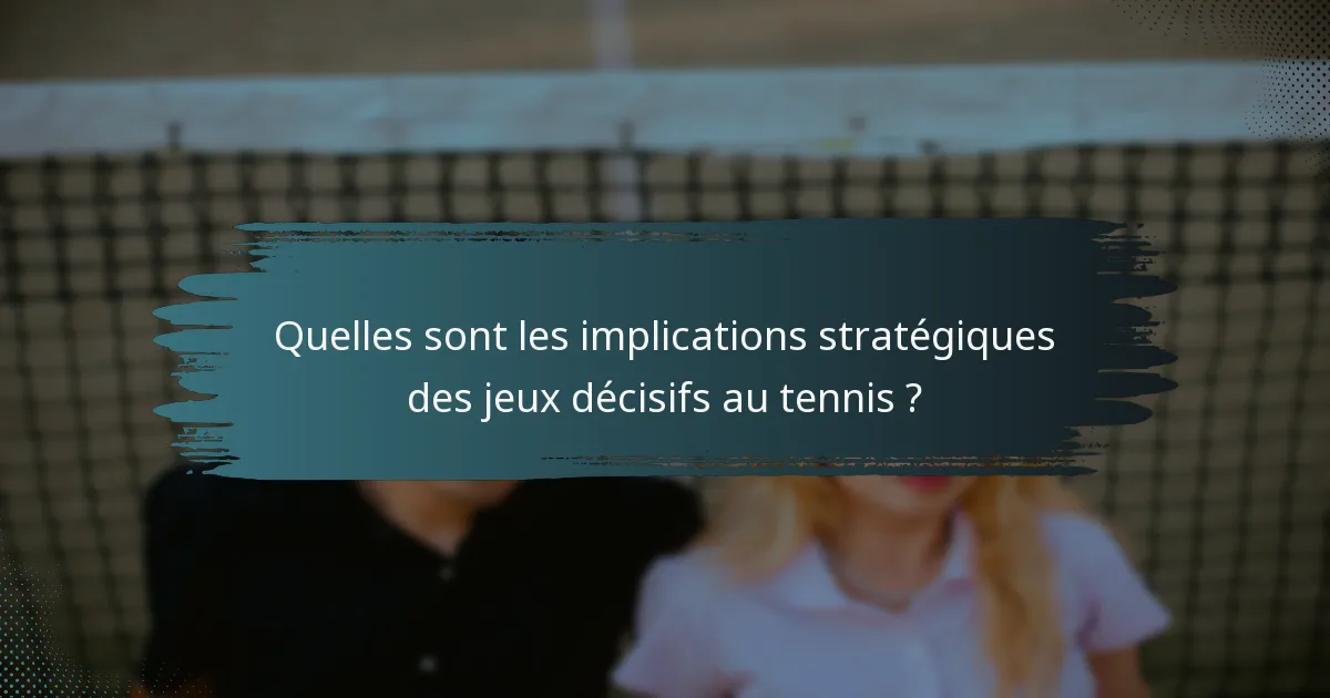 Quelles sont les implications stratégiques des jeux décisifs au tennis ?