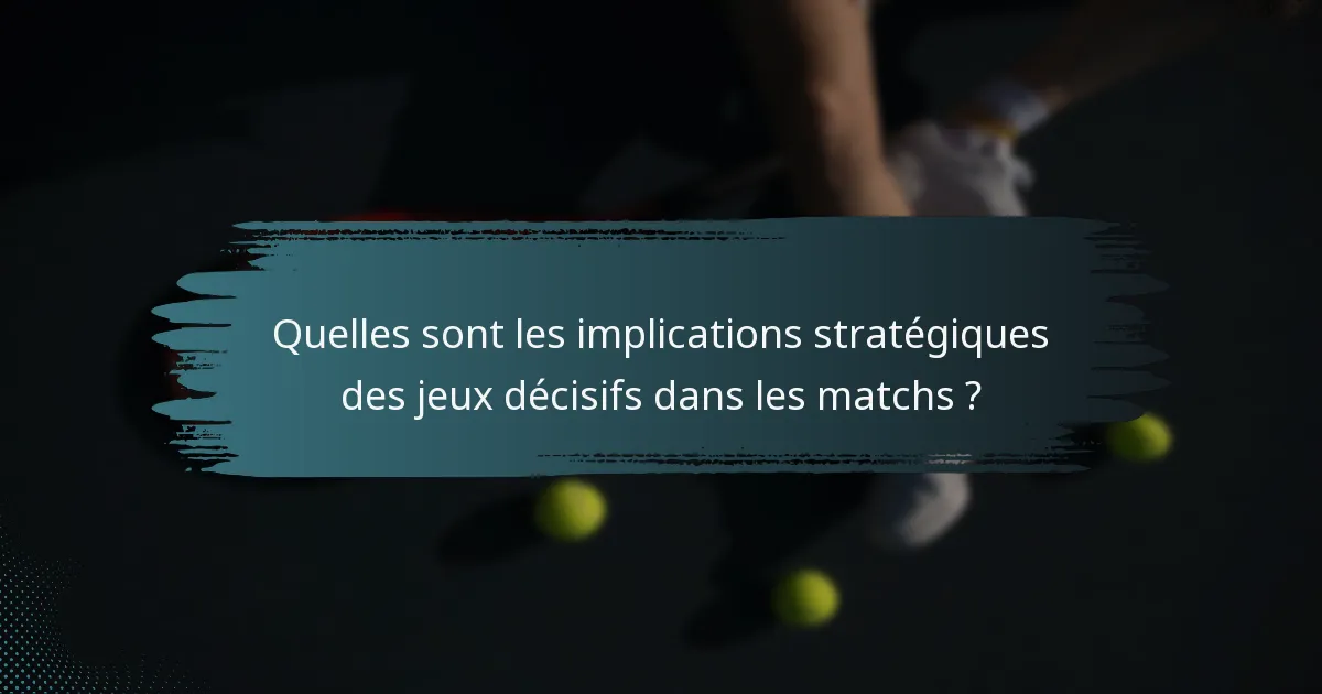 Quelles sont les implications stratégiques des jeux décisifs dans les matchs ?