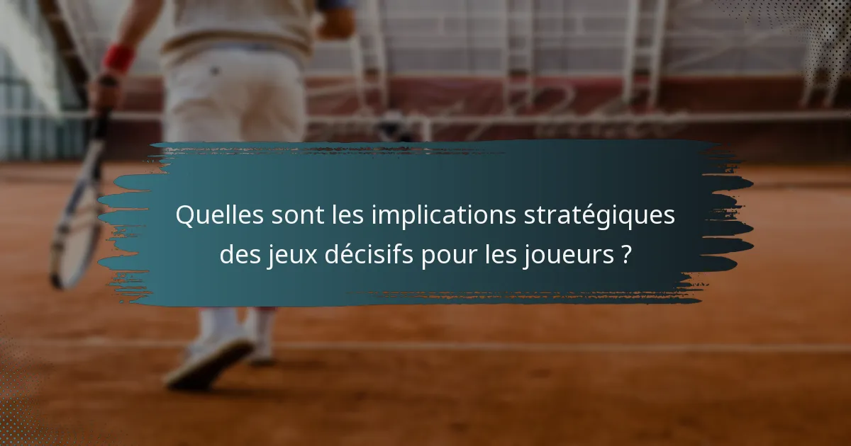 Quelles sont les implications stratégiques des jeux décisifs pour les joueurs ?