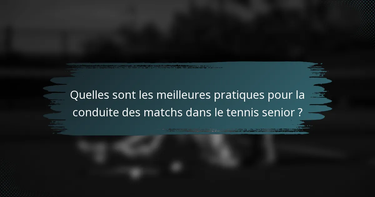 Quelles sont les meilleures pratiques pour la conduite des matchs dans le tennis senior ?