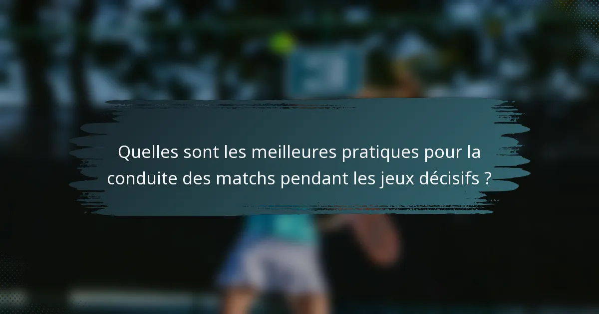 Quelles sont les meilleures pratiques pour la conduite des matchs pendant les jeux décisifs ?