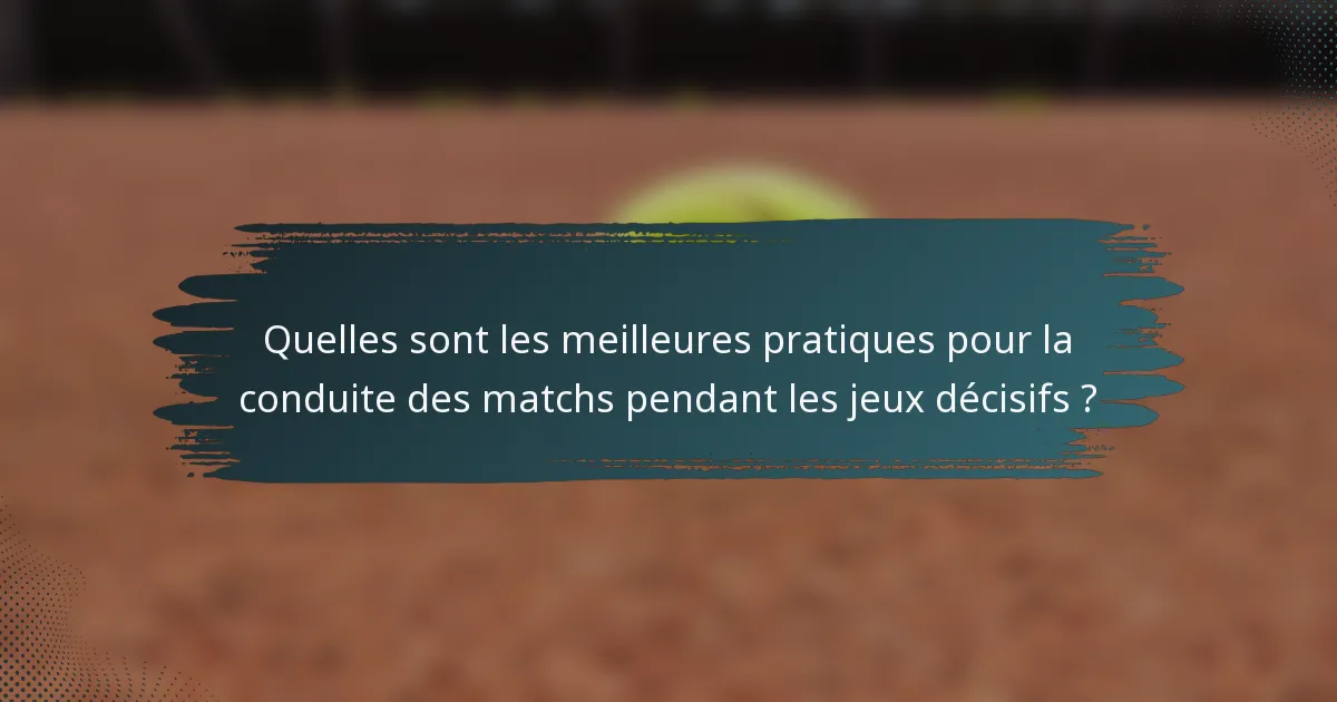 Quelles sont les meilleures pratiques pour la conduite des matchs pendant les jeux décisifs ?