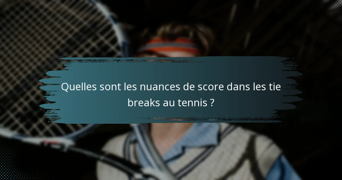 Quelles sont les nuances de score dans les tie breaks au tennis ?