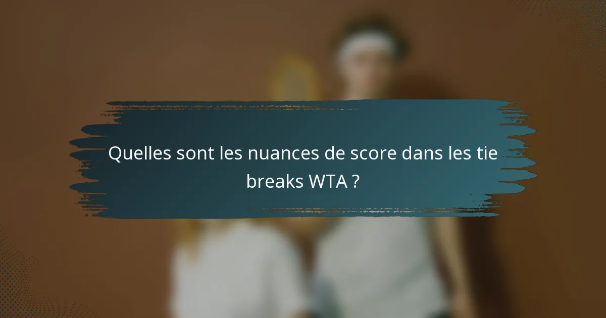 Quelles sont les nuances de score dans les tie breaks WTA ?