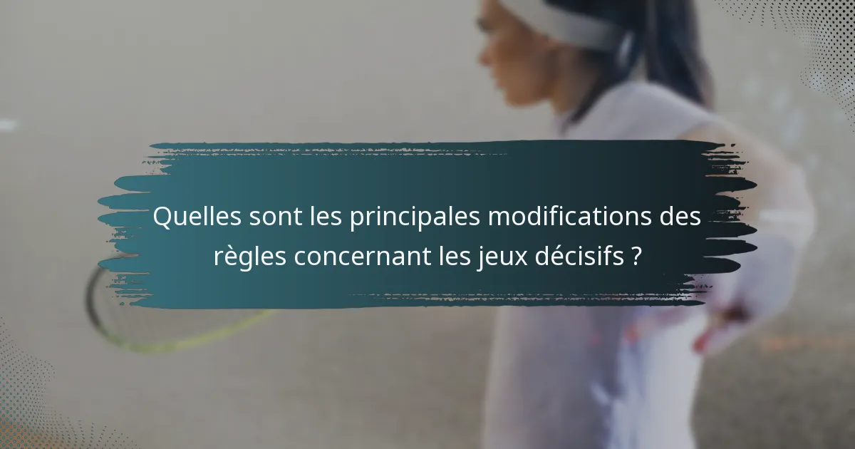 Quelles sont les principales modifications des règles concernant les jeux décisifs ?
