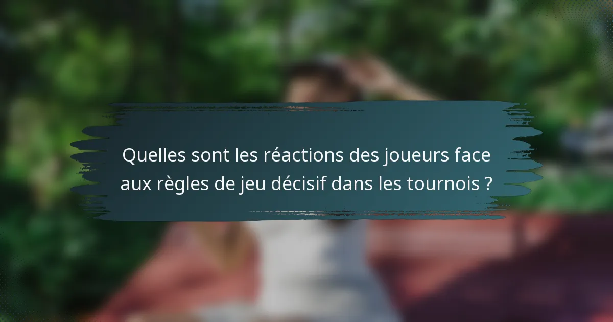Quelles sont les réactions des joueurs face aux règles de jeu décisif dans les tournois ?