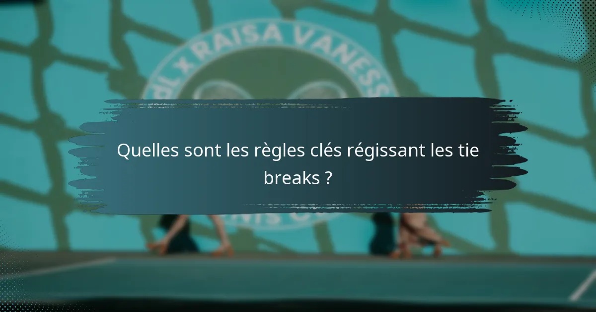 Quelles sont les règles clés régissant les tie breaks ?