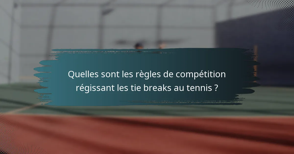 Quelles sont les règles de compétition régissant les tie breaks au tennis ?