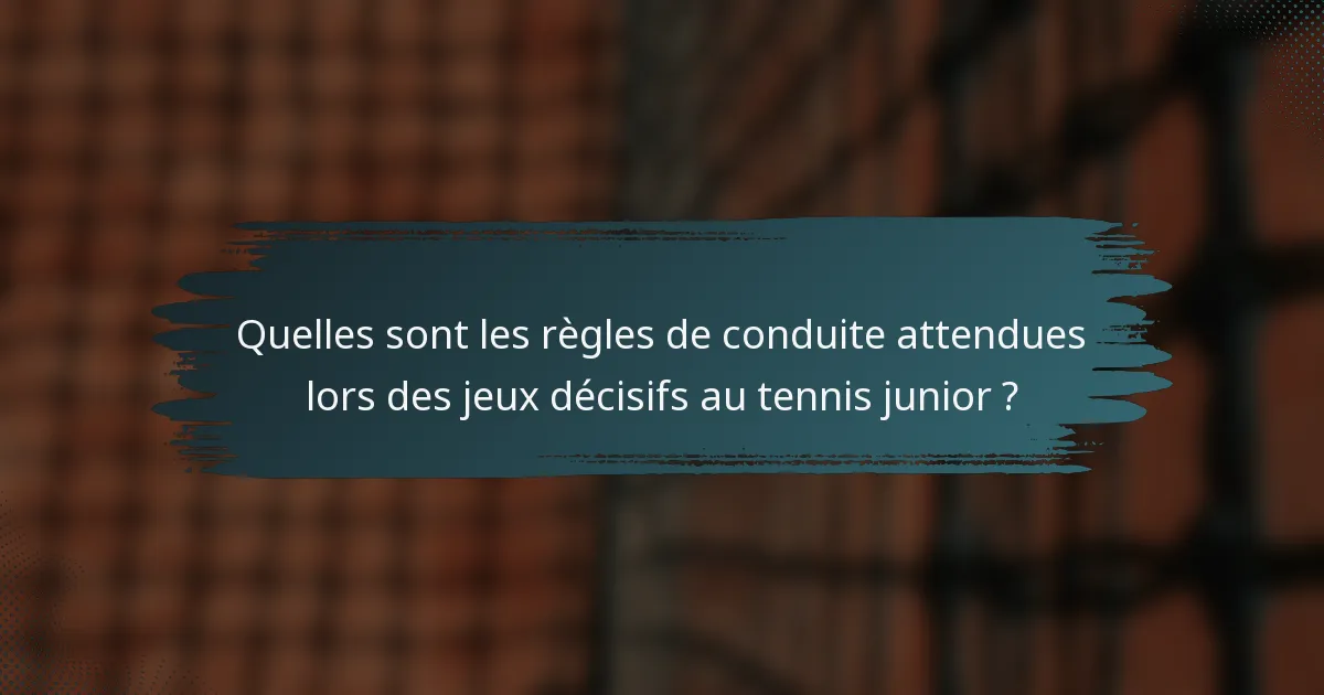 Quelles sont les règles de conduite attendues lors des jeux décisifs au tennis junior ?