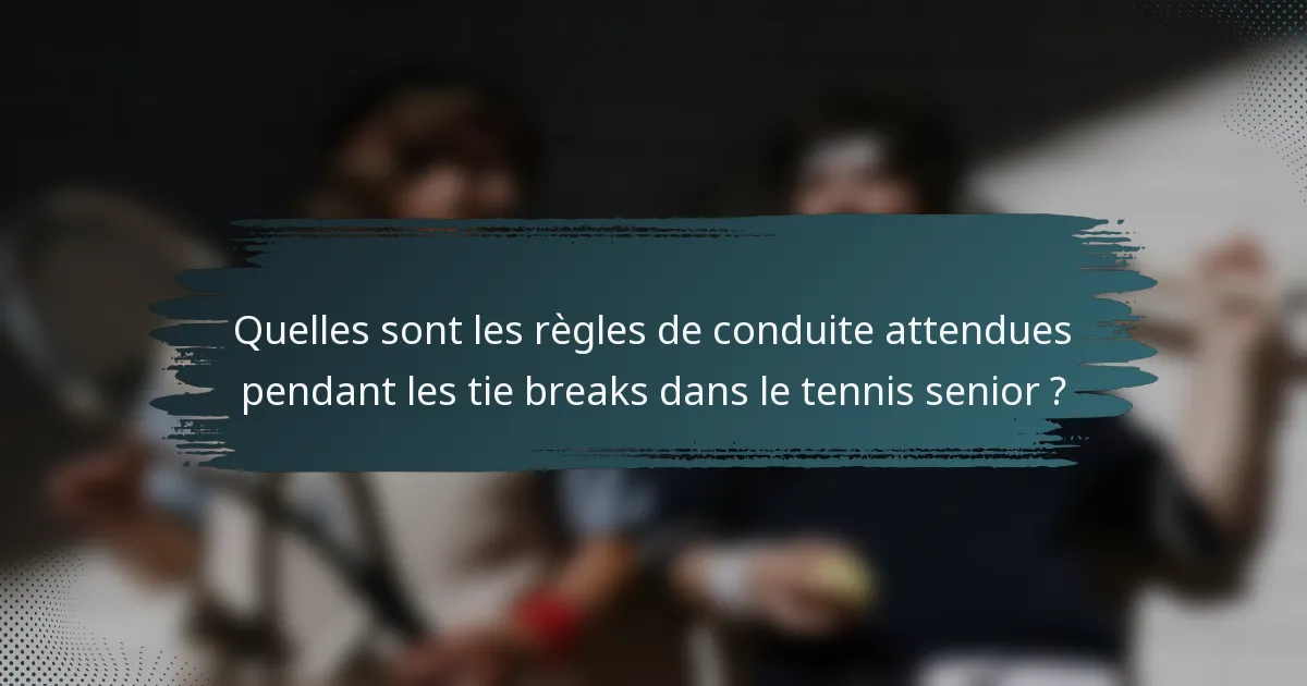 Quelles sont les règles de conduite attendues pendant les tie breaks dans le tennis senior ?
