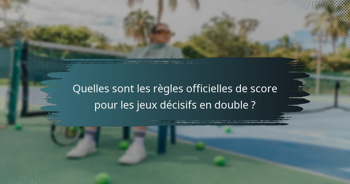 Quelles sont les règles officielles de score pour les jeux décisifs en double ?