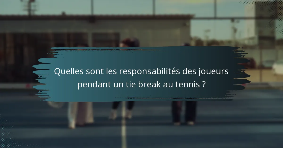 Quelles sont les responsabilités des joueurs pendant un tie break au tennis ?