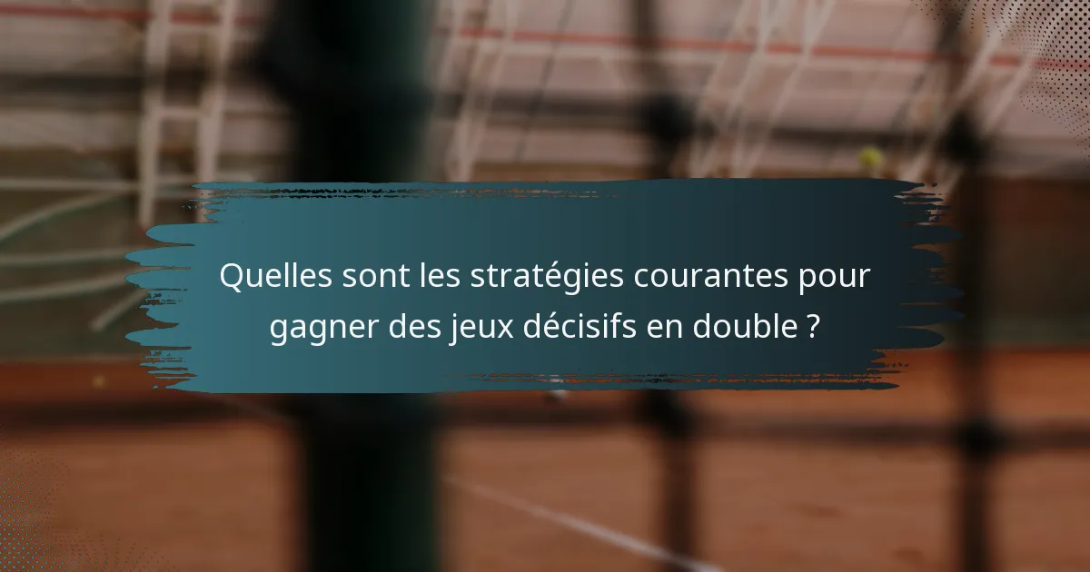 Quelles sont les stratégies courantes pour gagner des jeux décisifs en double ?