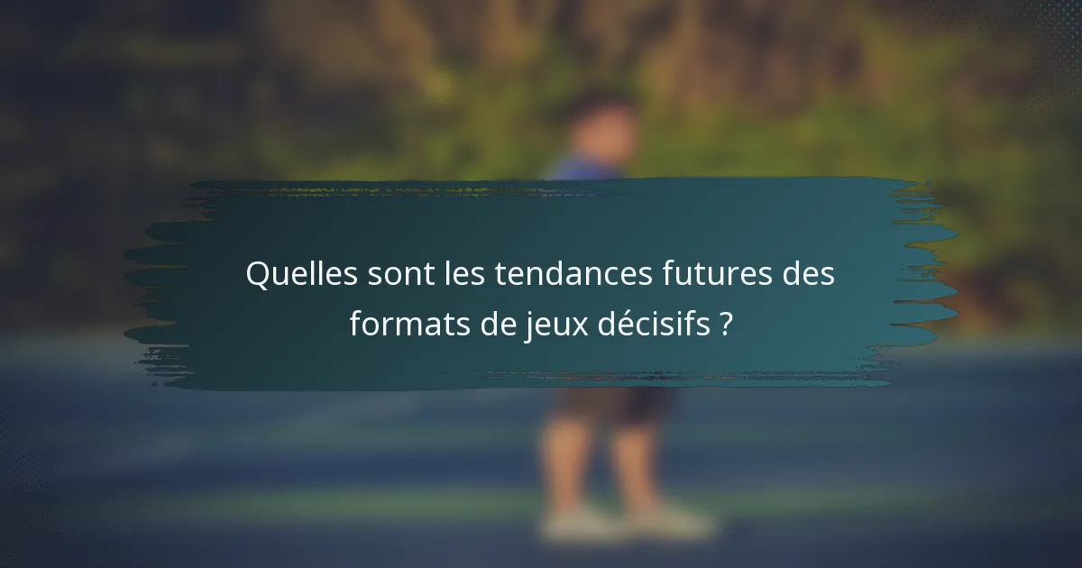 Quelles sont les tendances futures des formats de jeux décisifs ?