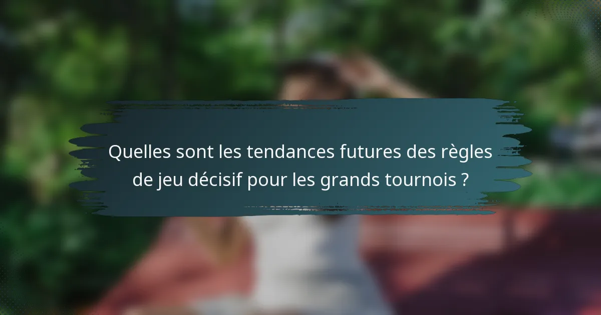 Quelles sont les tendances futures des règles de jeu décisif pour les grands tournois ?