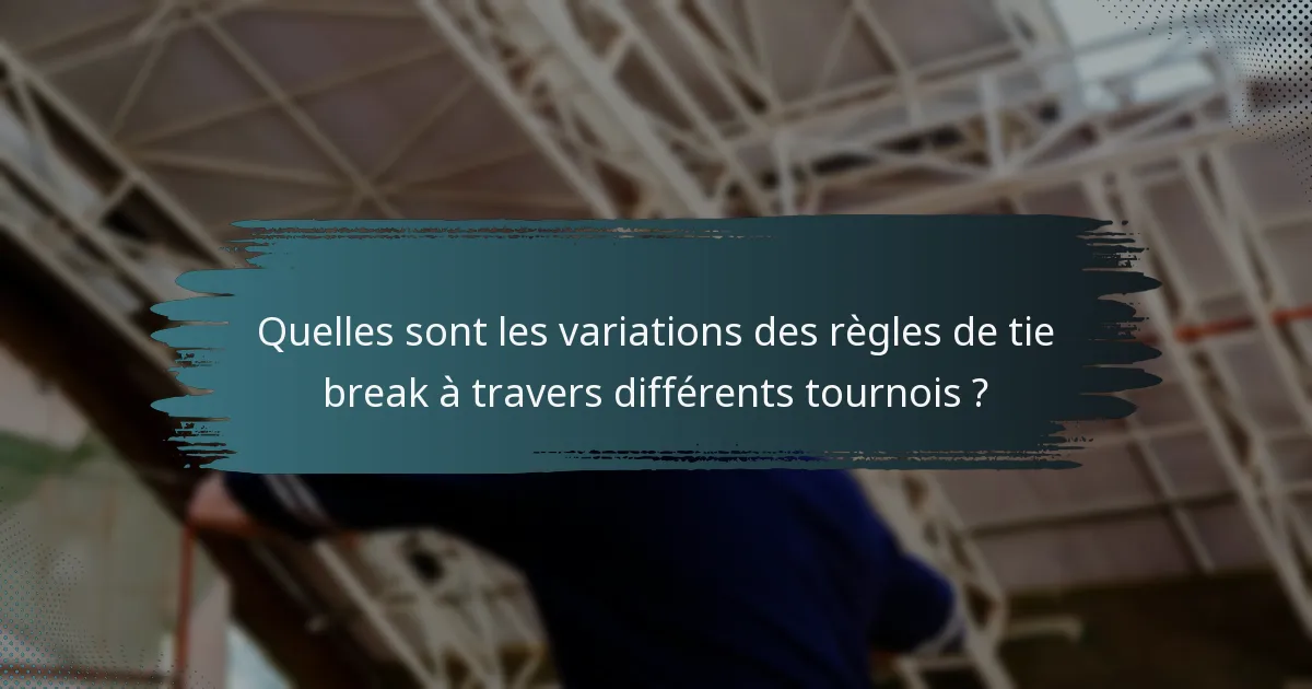 Quelles sont les variations des règles de tie break à travers différents tournois ?