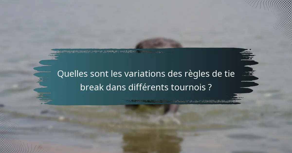Quelles sont les variations des règles de tie break dans différents tournois ?