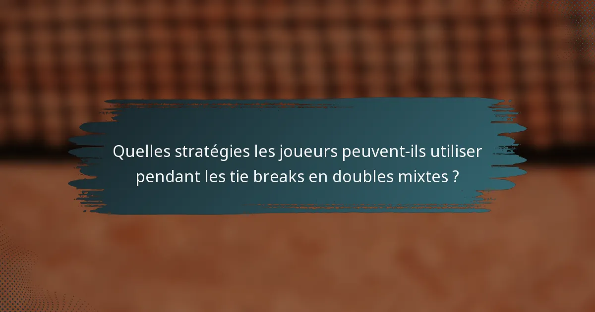Quelles stratégies les joueurs peuvent-ils utiliser pendant les tie breaks en doubles mixtes ?