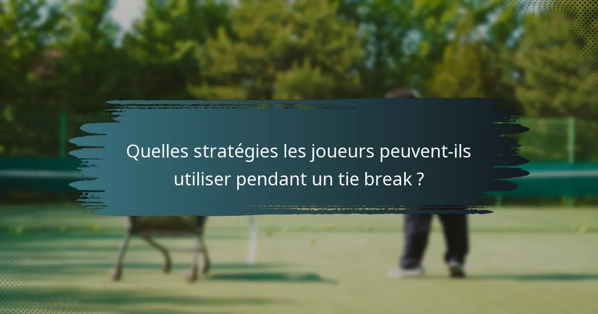 Quelles stratégies les joueurs peuvent-ils utiliser pendant un tie break ?