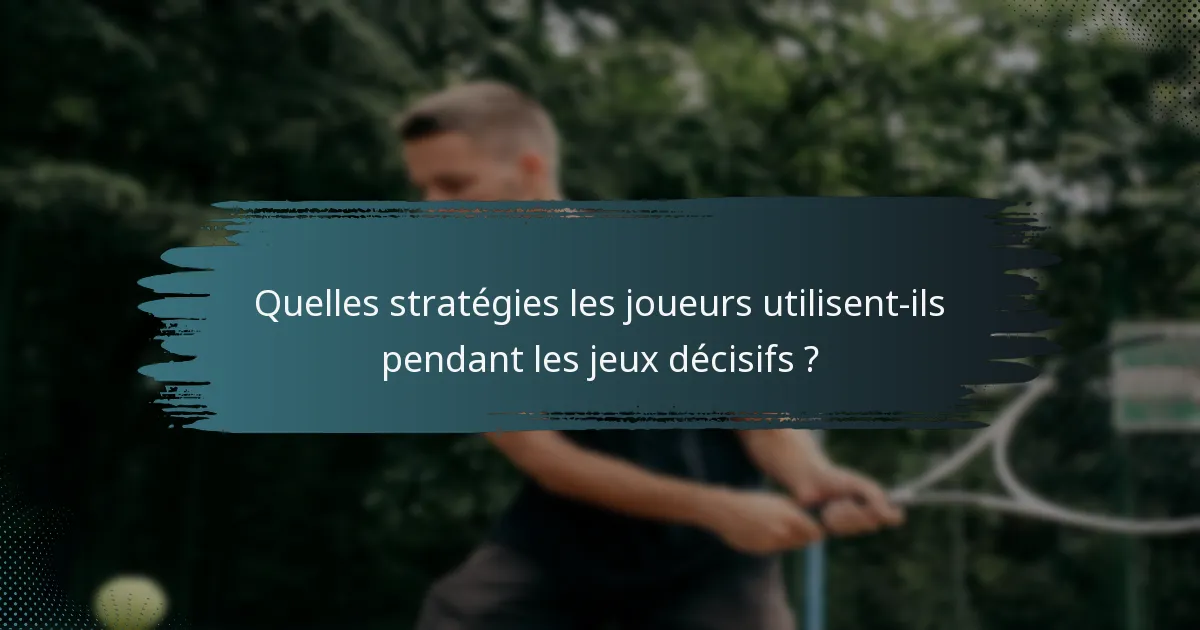 Quelles stratégies les joueurs utilisent-ils pendant les jeux décisifs ?
