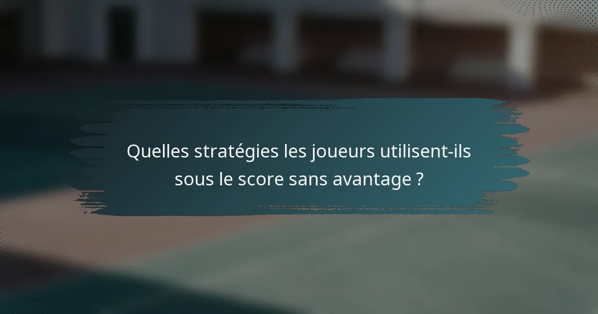 Quelles stratégies les joueurs utilisent-ils sous le score sans avantage ?
