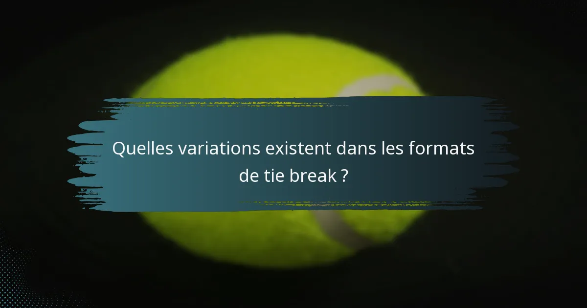 Quelles variations existent dans les formats de tie break ?