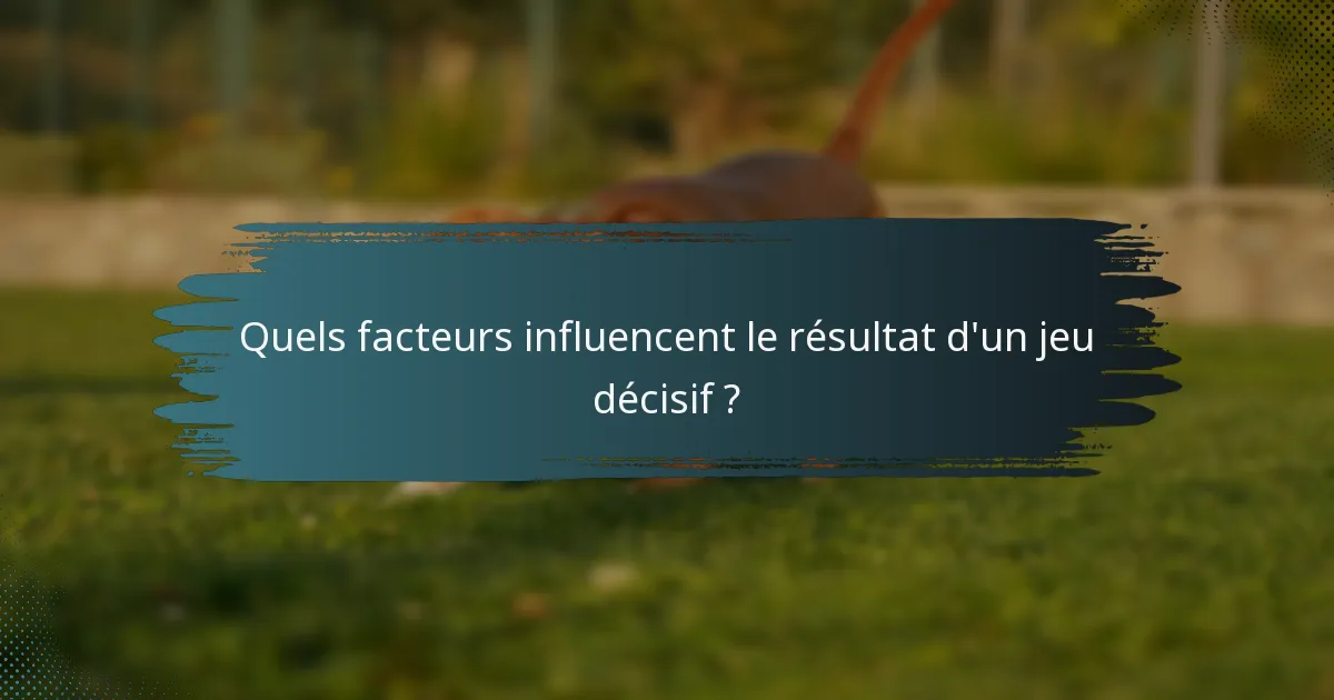 Quels facteurs influencent le résultat d'un jeu décisif ?